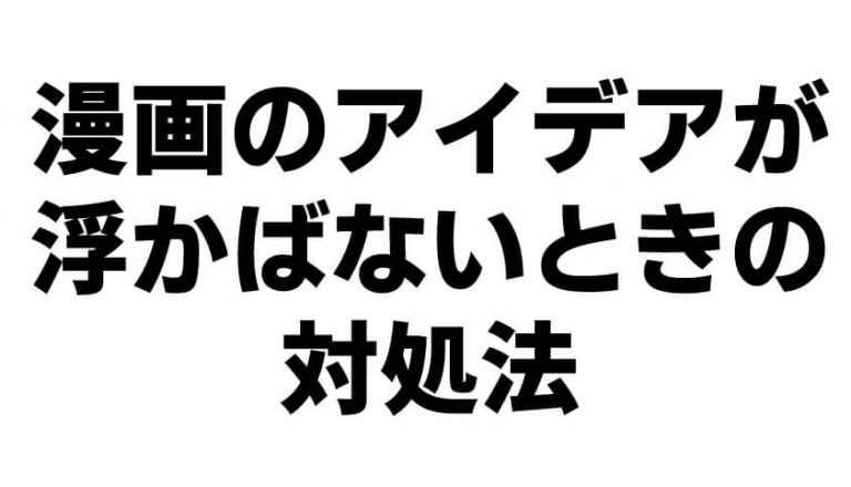 漫画のアイデアが浮かばない時にこれをしたらネタがひらめいた体験談 天才漫画アート芸術家