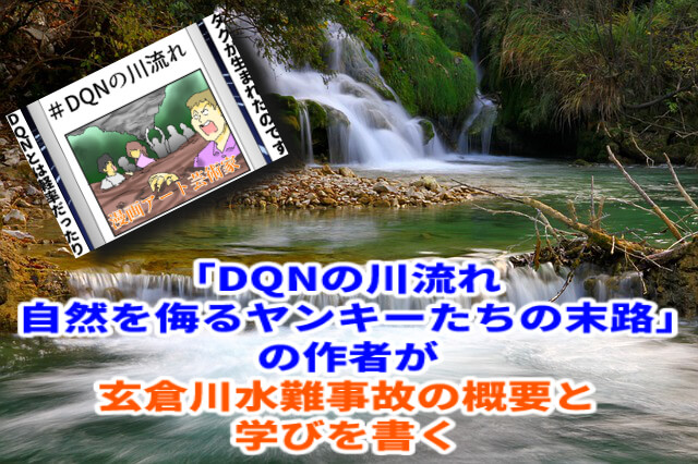 Dqnの川流れ 自然を侮るヤンキーたちの末路の作者が玄倉川水難事故の概要と学びを書く 天才漫画アート芸術家